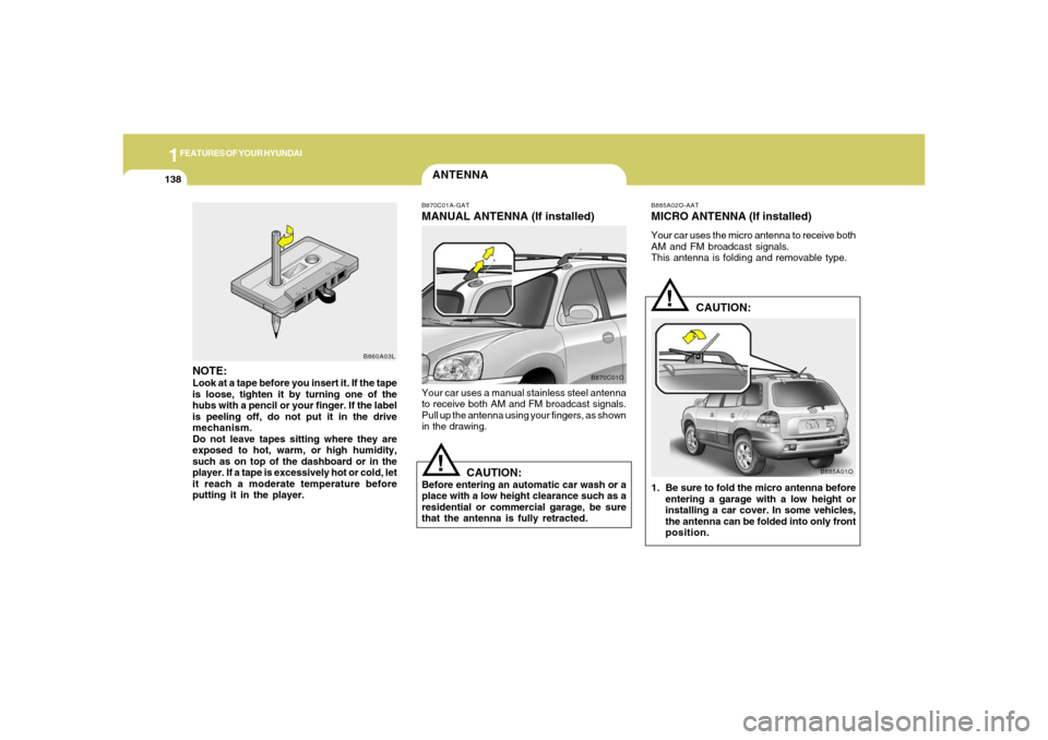 Hyundai Santa Fe 2006  Owners Manual 1FEATURES OF YOUR HYUNDAI
138
ANTENNAB870C01A-GATMANUAL ANTENNA (If installed)Your car uses a manual stainless steel antenna
to receive both AM and FM broadcast signals.
Pull up the antenna using your