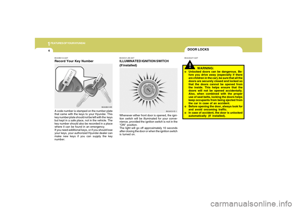 Hyundai Santa Fe 2006 User Guide 1FEATURES OF YOUR HYUNDAI4
DOOR LOCKS!
B040A02Y-AAT
B030C01JM-AATILLUMINATED IGNITION SWITCH
(If installed)Whenever either front door is opened, the igni-
tion switch will be illuminated for your conv