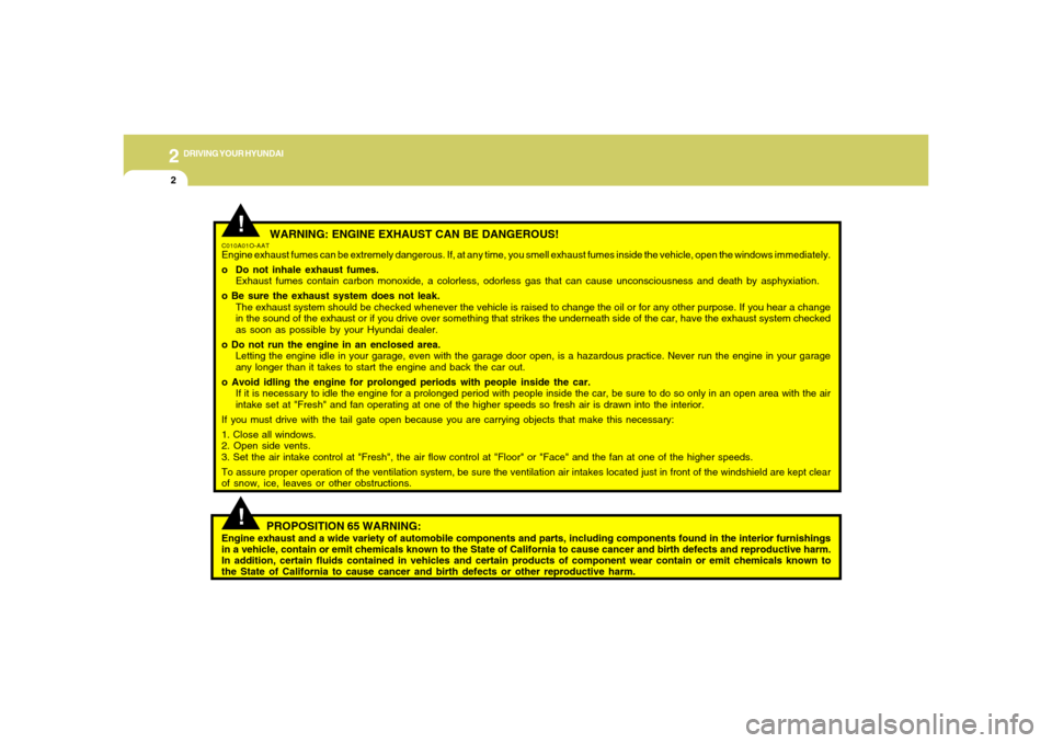 Hyundai Santa Fe 2006 Owners Manual 2
DRIVING YOUR HYUNDAI
2
WARNING: ENGINE EXHAUST CAN BE DANGEROUS!
C010A01O-AATEngine exhaust fumes can be extremely dangerous. If, at any time, you smell exhaust fumes inside the vehicle, open the w Hyundai Santa Fe 2006 Owners Manual 2
DRIVING YOUR HYUNDAI
2
WARNING: ENGINE EXHAUST CAN BE DANGEROUS!
C010A01O-AATEngine exhaust fumes can be extremely dangerous. If, at any time, you smell exhaust fumes inside the vehicle, open the w