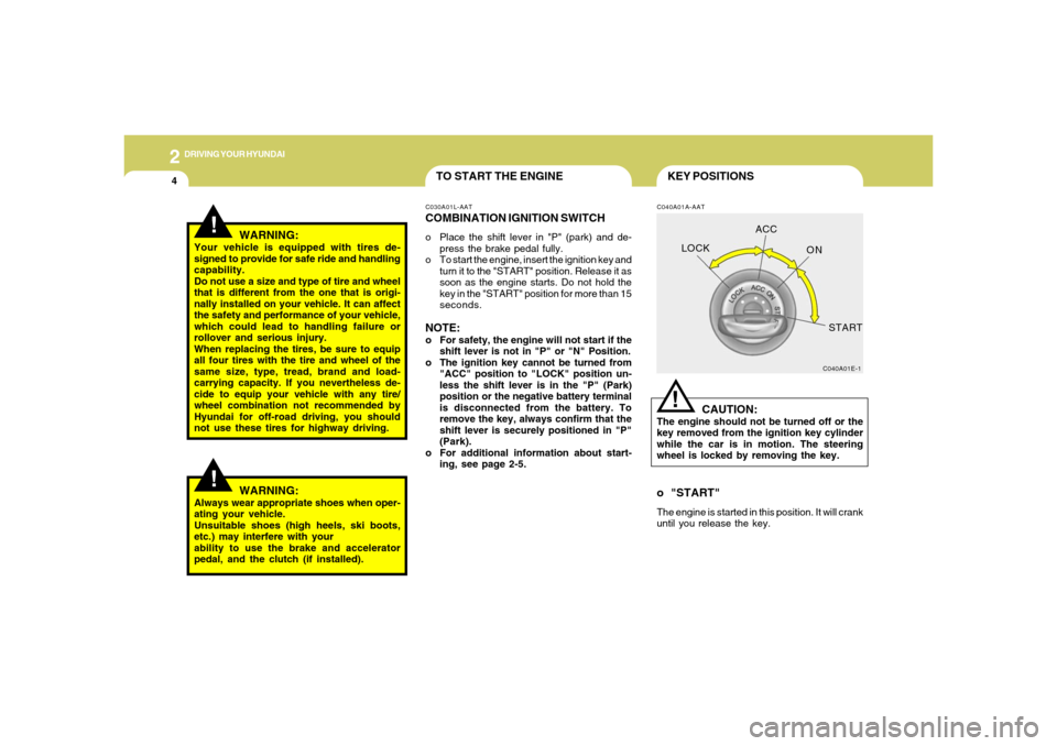 Hyundai Santa Fe 2006 Owners Manual 2
DRIVING YOUR HYUNDAI
4
!!
KEY POSITIONSC040A01A-AAT
CAUTION:
The engine should not be turned off or the
key removed from the ignition key cylinder
while the car is in motion. The steering
wheel is l Hyundai Santa Fe 2006 Owners Manual 2
DRIVING YOUR HYUNDAI
4
!!
KEY POSITIONSC040A01A-AAT
CAUTION:
The engine should not be turned off or the
key removed from the ignition key cylinder
while the car is in motion. The steering
wheel is l