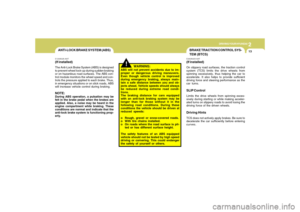 Hyundai Santa Fe 2006 Owners Manual 2
DRIVING YOUR HYUNDAI
13
ANTI-LOCK BRAKE SYSTEM (ABS)C120A02A-AAT(If installed)The Anti-Lock Brake System (ABS) is designed
to prevent wheel lock-up during sudden braking
or on hazardous road surface Hyundai Santa Fe 2006 Owners Manual 2
DRIVING YOUR HYUNDAI
13
ANTI-LOCK BRAKE SYSTEM (ABS)C120A02A-AAT(If installed)The Anti-Lock Brake System (ABS) is designed
to prevent wheel lock-up during sudden braking
or on hazardous road surface