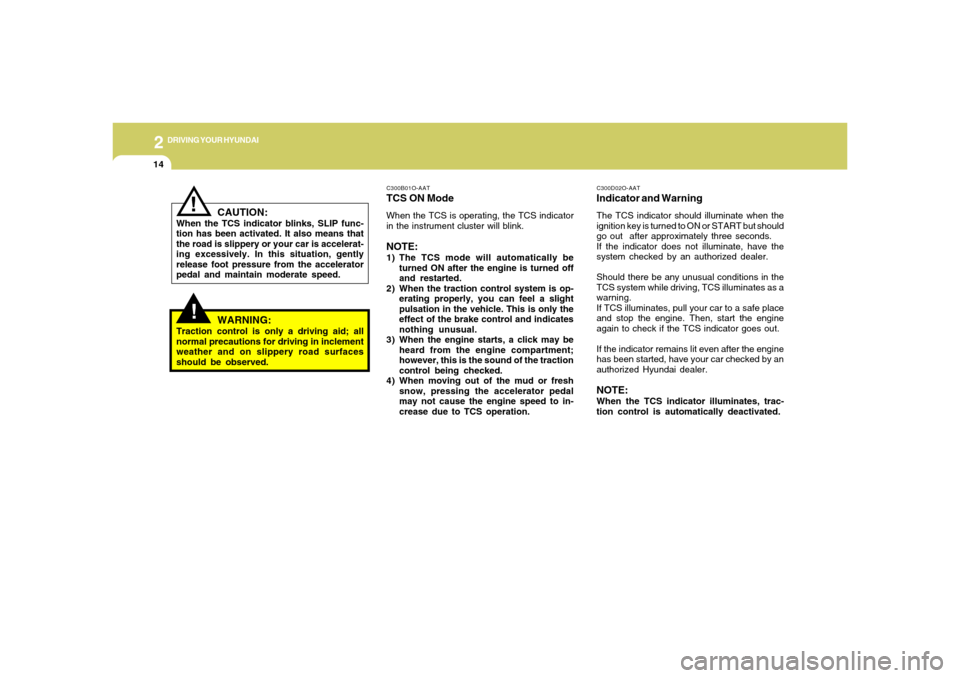 Hyundai Santa Fe 2006 Owners Manual 2
DRIVING YOUR HYUNDAI
14
C300D02O-AATIndicator and WarningThe TCS indicator should illuminate when the
ignition key is turned to ON or START but should
go out after approximately three seconds.
If t Hyundai Santa Fe 2006 Owners Manual 2
DRIVING YOUR HYUNDAI
14
C300D02O-AATIndicator and WarningThe TCS indicator should illuminate when the
ignition key is turned to ON or START but should
go out after approximately three seconds.
If t