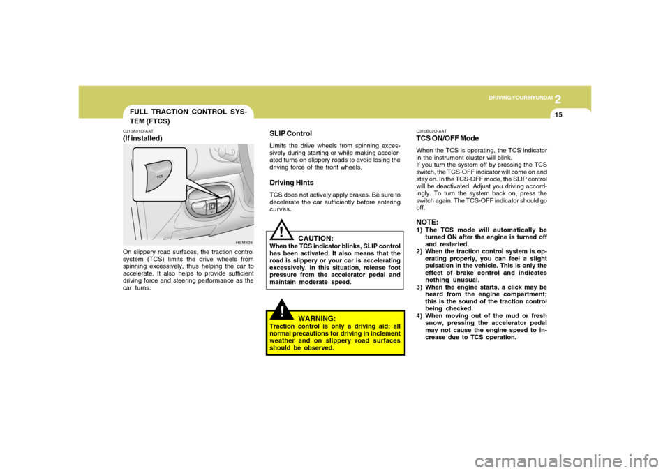 Hyundai Santa Fe 2006 Owners Manual 2
DRIVING YOUR HYUNDAI
15
FULL TRACTION CONTROL SYS-
TEM (FTCS)C310A01O-AAT(If installed)On slippery road surfaces, the traction control
system (TCS) limits the drive wheels from
spinning excessively, Hyundai Santa Fe 2006 Owners Manual 2
DRIVING YOUR HYUNDAI
15
FULL TRACTION CONTROL SYS-
TEM (FTCS)C310A01O-AAT(If installed)On slippery road surfaces, the traction control
system (TCS) limits the drive wheels from
spinning excessively,