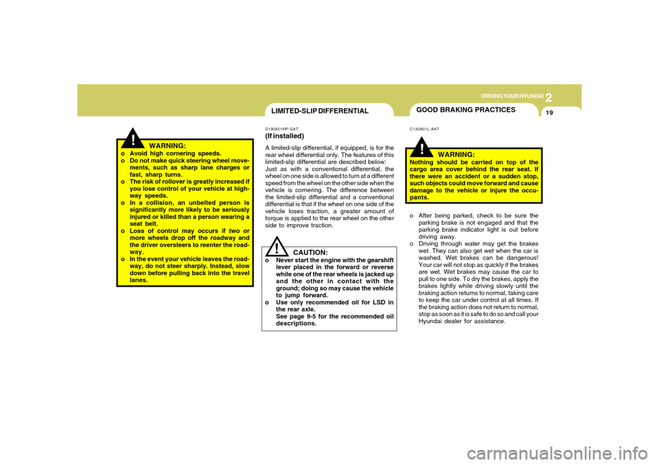 Hyundai Santa Fe 2006  Owners Manual 2
DRIVING YOUR HYUNDAI
19
!
WARNING:
o Avoid high cornering speeds.
o Do not make quick steering wheel move-
ments, such as sharp lane charges or
fast, sharp turns.
o The risk of rollover is greatly i