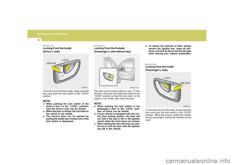 Hyundai Santa Fe 2006 User Guide 1FEATURES OF YOUR HYUNDAI6
B045D01O-AATLocking From the Inside
(Passengers side)
The door can be locked without a key. To lock
the door, first push the inside lock switch to the
"LOCK" position so th