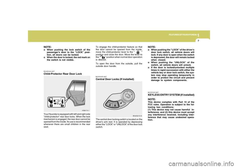 Hyundai Santa Fe 2006 User Guide 1
FEATURES OF YOUR HYUNDAI
7
B040E04A-AATChild-Protector Rear Door LockYour Hyundai is equipped with left and right side
"child-protector" rear door locks. When the lock
mechanism is engaged, the rear