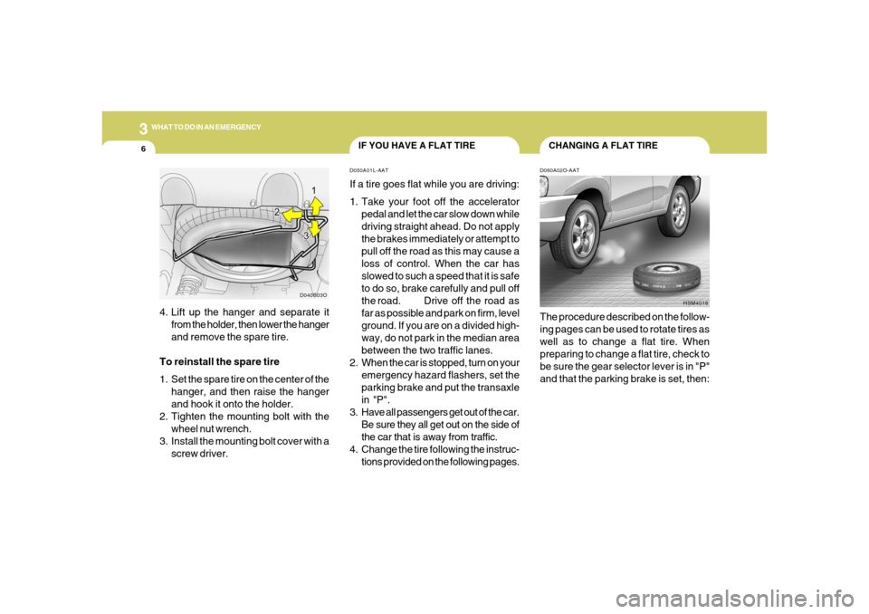Hyundai Santa Fe 2006 Owners Manual 36WHAT TO DO IN AN EMERGENCY
CHANGING A FLAT TIRE
IF YOU HAVE A FLAT TIRE
D060A02O-AATThe procedure described on the follow-
ing pages can be used to rotate tires as
well as to change a flat tire. Whe Hyundai Santa Fe 2006 Owners Manual 36WHAT TO DO IN AN EMERGENCY
CHANGING A FLAT TIRE
IF YOU HAVE A FLAT TIRE
D060A02O-AATThe procedure described on the follow-
ing pages can be used to rotate tires as
well as to change a flat tire. Whe