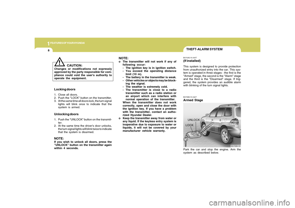 Hyundai Santa Fe 2006 User Guide 1FEATURES OF YOUR HYUNDAI8
THEFT-ALARM SYSTEMB075B01O-AATArmed Stage
B075B01O
LOCKUNLOCKB070A01A-AAT(If installed)This system is designed to provide protection
from unauthorized entry into the car. Th