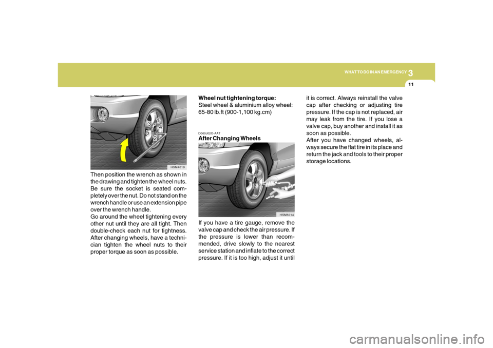Hyundai Santa Fe 2006 Owners Manual 3
WHAT TO DO IN AN EMERGENCY
11
D060J02O-AATAfter Changing Wheels
If you have a tire gauge, remove the
valve cap and check the air pressure. If
the pressure is lower than recom-
mended, drive slowly t Hyundai Santa Fe 2006 Owners Manual 3
WHAT TO DO IN AN EMERGENCY
11
D060J02O-AATAfter Changing Wheels
If you have a tire gauge, remove the
valve cap and check the air pressure. If
the pressure is lower than recom-
mended, drive slowly t