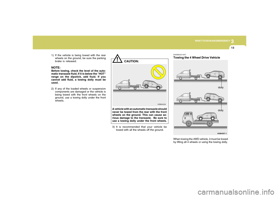Hyundai Santa Fe 2006 Owners Manual 3
WHAT TO DO IN AN EMERGENCY
13
!
1) If the vehicle is being towed with the rear
wheels on the ground, be sure the parking
brake is released.NOTE:Before towing, check the level of the auto-
matic tran Hyundai Santa Fe 2006 Owners Manual 3
WHAT TO DO IN AN EMERGENCY
13
!
1) If the vehicle is being towed with the rear
wheels on the ground, be sure the parking
brake is released.NOTE:Before towing, check the level of the auto-
matic tran