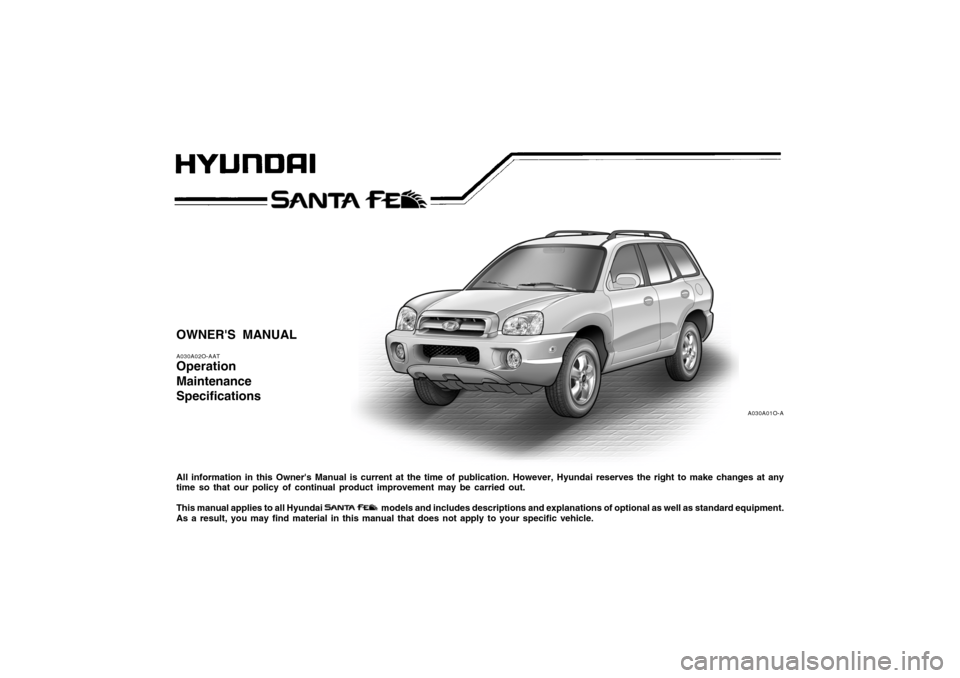 Hyundai Santa Fe 2006  Owners Manual OWNERS MANUALA030A02O-AATOperation
Maintenance
SpecificationsAll information in this Owners Manual is current at the time of publication. However, Hyundai reserves the right to make changes at any
t