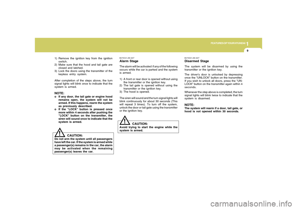Hyundai Santa Fe 2006 Owners Guide 1
FEATURES OF YOUR HYUNDAI
9
B075C01JM-AATAlarm StageThe alarm will be activated  if any of the following
occurs while the car is parked and the system
is armed.
1) A front or rear door is opened with