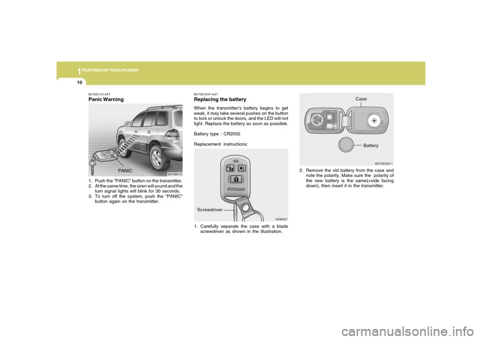 Hyundai Santa Fe 2006 Owners Guide 1FEATURES OF YOUR HYUNDAI10
B070E02HP-AATReplacing the batteryWhen the transmitters battery begins to get
weak, it may take several pushes on the button
to lock or unlock the doors, and the LED will 