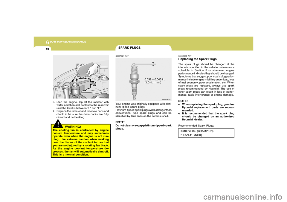 Hyundai Santa Fe 2006  Owners Manual 6
DO-IT-YOURSELF MAINTENANCE
10
G060B02O-AATReplacing the Spark PlugsThe spark plugs should be changed at the
intervals specified in the vehicle maintenance
schedule in Section 5 or whenever engine
pe