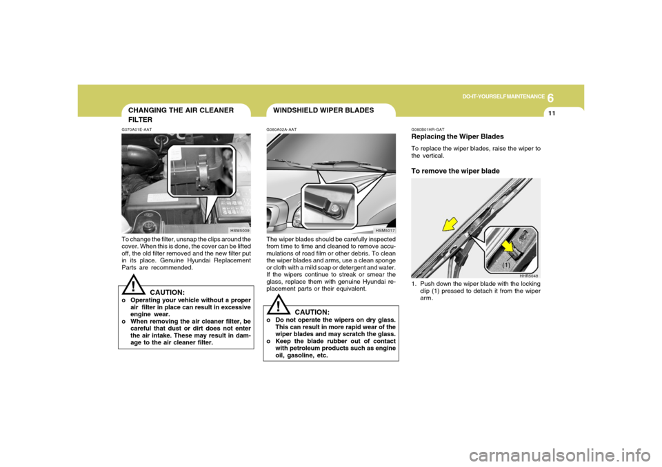 Hyundai Santa Fe 2006 Owners Manual 6
DO-IT-YOURSELF MAINTENANCE
11
WINDSHIELD WIPER BLADES
CHANGING THE AIR CLEANER
FILTER
G080A02A-AATThe wiper blades should be carefully inspected
from time to time and cleaned to remove accu-
mulatio Hyundai Santa Fe 2006 Owners Manual 6
DO-IT-YOURSELF MAINTENANCE
11
WINDSHIELD WIPER BLADES
CHANGING THE AIR CLEANER
FILTER
G080A02A-AATThe wiper blades should be carefully inspected
from time to time and cleaned to remove accu-
mulatio