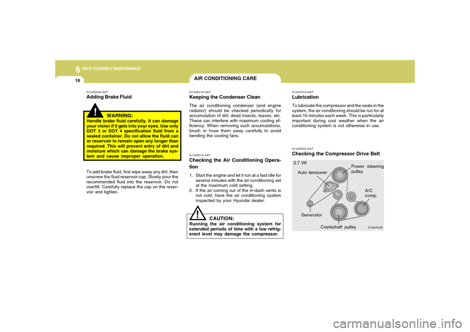 Hyundai Santa Fe 2006  Owners Manual 6
DO-IT-YOURSELF MAINTENANCE
16
G140D02A-AATChecking the Compressor Drive Belt
G190A02BA/C
comp.
Crankshaft pulley
Power steering
pulley
Auto tensioner
Generator 2.7 V6
G140C01A-AATLubricationTo lubri