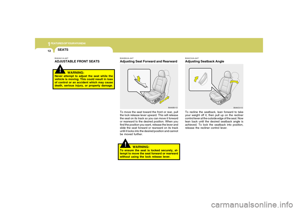 Hyundai Santa Fe 2006 Owners Guide 1FEATURES OF YOUR HYUNDAI12
!
B080B02A-AATAdjusting Seat Forward and RearwardTo move the seat toward the front or rear, pull
the lock release lever upward. This will release
the seat on its track so y