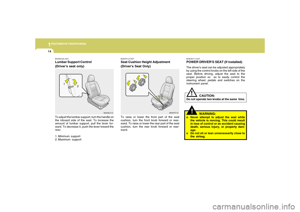 Hyundai Santa Fe 2006  Owners Manual 1FEATURES OF YOUR HYUNDAI14
!
B080F01A-AATSeat Cushion Height Adjustment
(Drivers Seat Only)To raise or lower the front part of the seat
cushion, turn the front knob forward or rear-
ward. To raise o