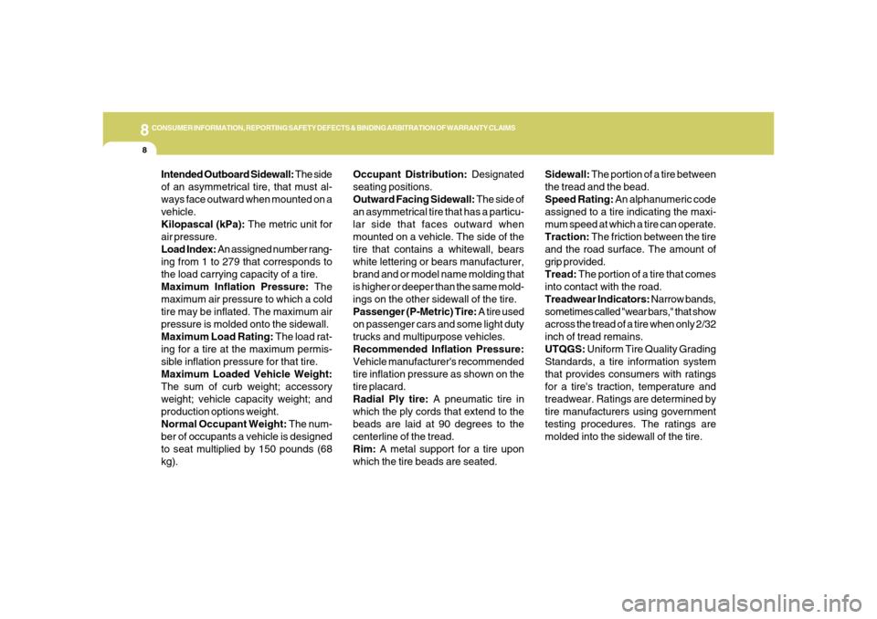 Hyundai Santa Fe 2006  Owners Manual 8
CONSUMER INFORMATION, REPORTING SAFETY DEFECTS & BINDING ARBITRATION OF WARRANTY CLAIMS8
Sidewall: The portion of a tire between
the tread and the bead.
Speed Rating: An alphanumeric code
assigned t