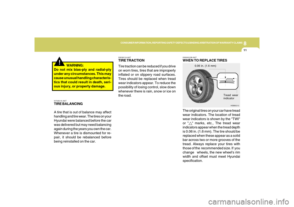 Hyundai Santa Fe 2006  Owners Manual 8
CONSUMER INFORMATION, REPORTING SAFETY DEFECTS & BINDING ARBITRATION OF WARRANTY CLAIMS
11
!
I080A01A-AATTIRE TRACTION
Tire traction can be reduced if you drive
on worn tires, tires that are imprope