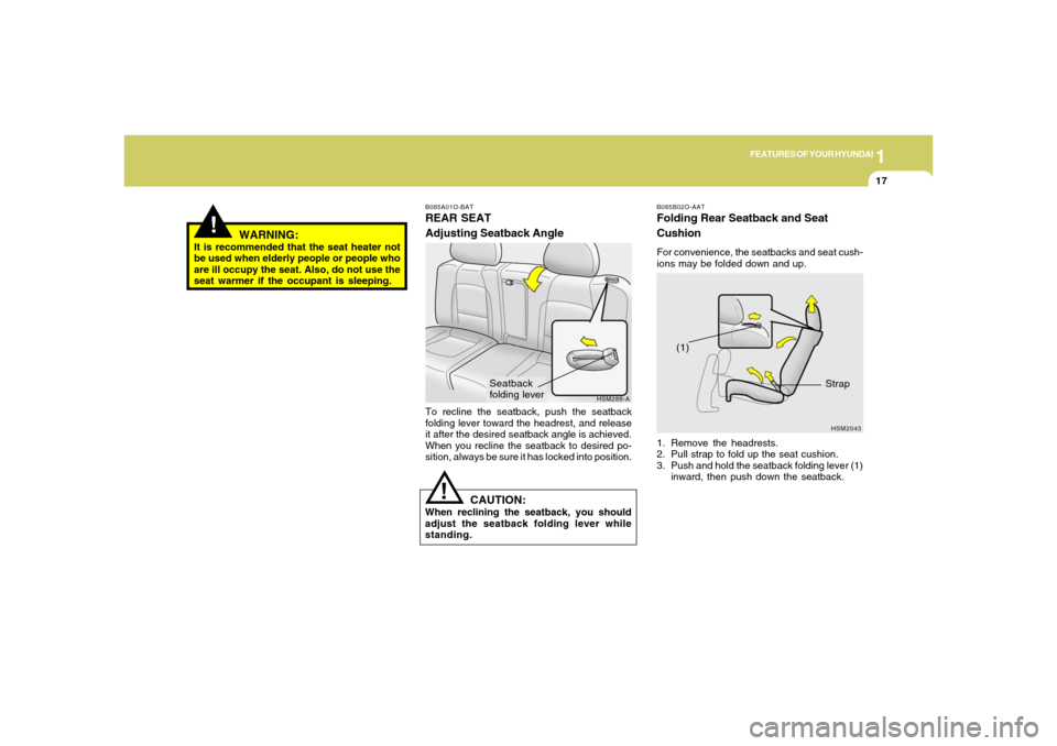Hyundai Santa Fe 2006 Owners Guide 1
FEATURES OF YOUR HYUNDAI
17
!
B085A01O-BATREAR SEAT
Adjusting Seatback AngleTo recline the seatback, push the seatback
folding lever toward the headrest, and release
it after the desired seatback an