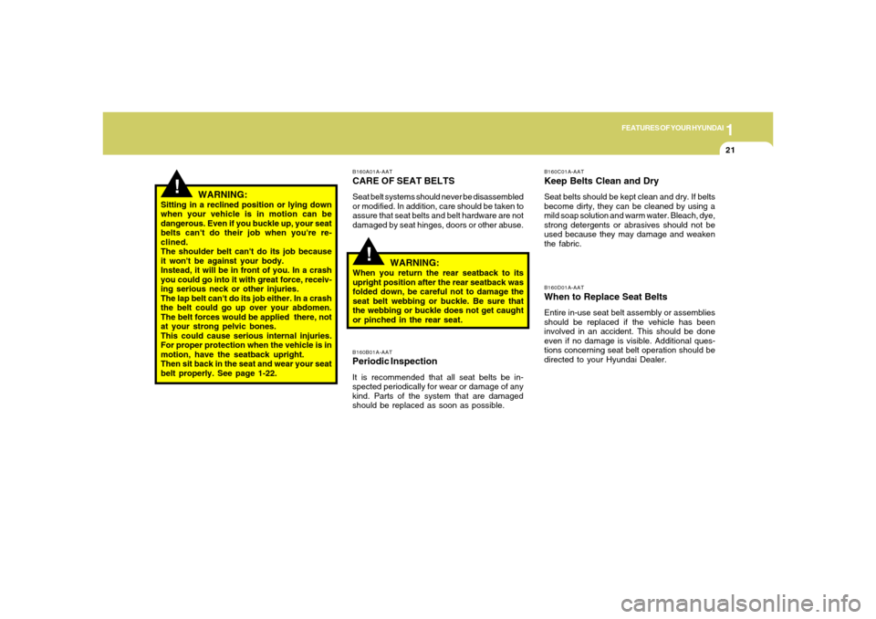 Hyundai Santa Fe 2006 Owners Guide 1
FEATURES OF YOUR HYUNDAI
21
!
B160A01A-AATCARE OF SEAT BELTSSeat belt systems should never be disassembled
or modified. In addition, care should be taken to
assure that seat belts and belt hardware Hyundai Santa Fe 2006 Owners Guide 1
FEATURES OF YOUR HYUNDAI
21
!
B160A01A-AATCARE OF SEAT BELTSSeat belt systems should never be disassembled
or modified. In addition, care should be taken to
assure that seat belts and belt hardware