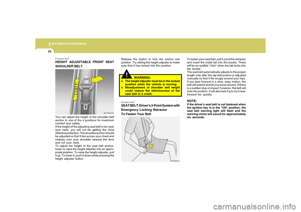 Hyundai Santa Fe 2006 Owners Guide 1FEATURES OF YOUR HYUNDAI22
!
WARNING:
o The height adjuster must be in the locked
position when the vehicle is moving.
o Misadjustment of shoulder belt height
could reduce the effectiveness of the
se Hyundai Santa Fe 2006 Owners Guide 1FEATURES OF YOUR HYUNDAI22
!
WARNING:
o The height adjuster must be in the locked
position when the vehicle is moving.
o Misadjustment of shoulder belt height
could reduce the effectiveness of the
se