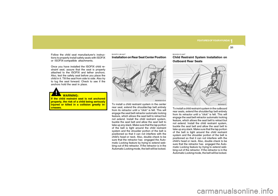 Hyundai Santa Fe 2006 Service Manual 1
FEATURES OF YOUR HYUNDAI
31
!
WARNING:
If the child restraint seat is not anchored
properly, the risk of a child being seriously
injured or killed in a collision greatly in-
creases. Follow the chil Hyundai Santa Fe 2006 Service Manual 1
FEATURES OF YOUR HYUNDAI
31
!
WARNING:
If the child restraint seat is not anchored
properly, the risk of a child being seriously
injured or killed in a collision greatly in-
creases. Follow the chil