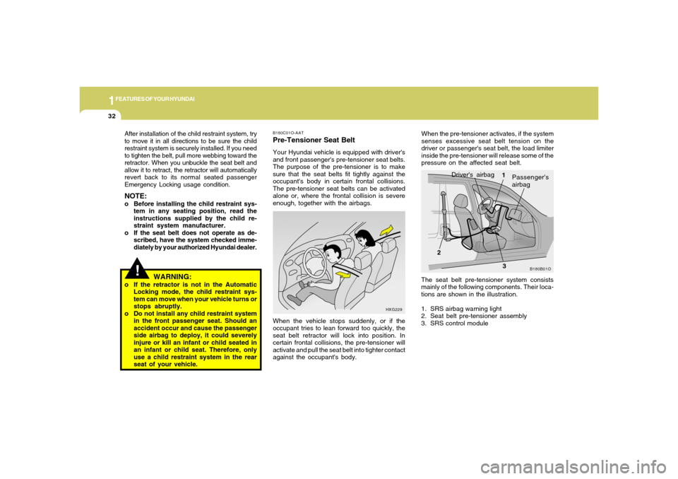 Hyundai Santa Fe 2006 Service Manual 1FEATURES OF YOUR HYUNDAI32
When the pre-tensioner activates, if the system
senses excessive seat belt tension on the
driver or passengers seat belt, the load limiter
inside the pre-tensioner will re Hyundai Santa Fe 2006 Service Manual 1FEATURES OF YOUR HYUNDAI32
When the pre-tensioner activates, if the system
senses excessive seat belt tension on the
driver or passengers seat belt, the load limiter
inside the pre-tensioner will re