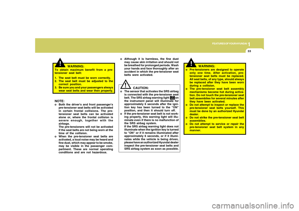 Hyundai Santa Fe 2006  Owners Manual 1
FEATURES OF YOUR HYUNDAI
33
NOTE:o Both the drivers and front passengers
pre-tensioner seat belts will be activated
in certain frontal collisions. The pre-
tensioner seat belts can be activated
al