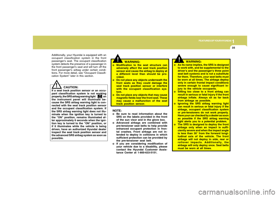 Hyundai Santa Fe 2006 Service Manual 1
FEATURES OF YOUR HYUNDAI
35
CAUTION:
If a seat track position sensor or an occu-
pant classification system is not working
properly, the SRS airbag warning light on
the instr Hyundai Santa Fe 2006 Service Manual 1
FEATURES OF YOUR HYUNDAI
35
CAUTION:
If a seat track position sensor or an occu-
pant classification system is not working
properly, the SRS airbag warning light on
the instr