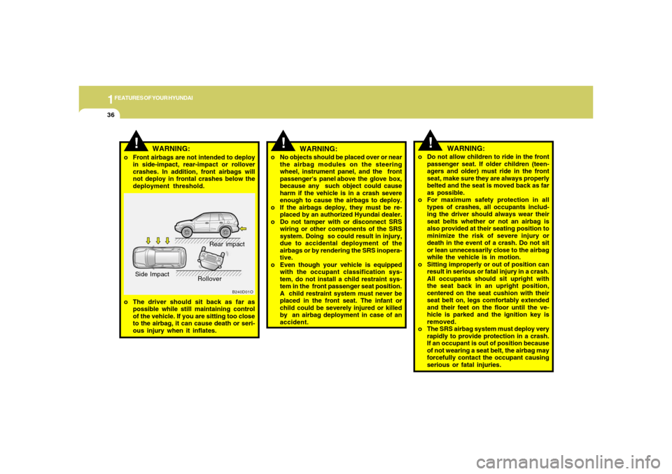 Hyundai Santa Fe 2006 Service Manual 1FEATURES OF YOUR HYUNDAI36
!
WARNING:
o No objects should be placed over or near
the airbag modules on the steering
wheel, instrument panel, and the front
passengers panel above the glove box,
Hyundai Santa Fe 2006 Service Manual 1FEATURES OF YOUR HYUNDAI36
!
WARNING:
o No objects should be placed over or near
the airbag modules on the steering
wheel, instrument panel, and the front
passengers panel above the glove box,