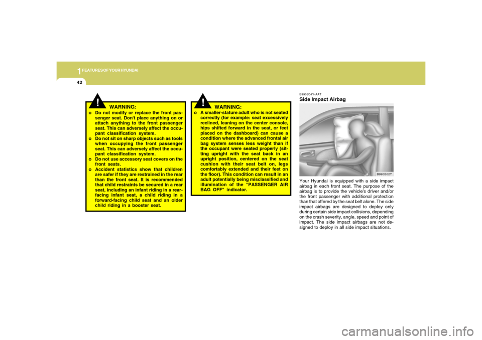 Hyundai Santa Fe 2006  Owners Manual 1FEATURES OF YOUR HYUNDAI42
B990B04Y-AATSide Impact AirbagYour Hyundai is equipped with a side impact
airbag in each front seat. The purpose of the
airbag is to provide the vehicles driver and/or
the