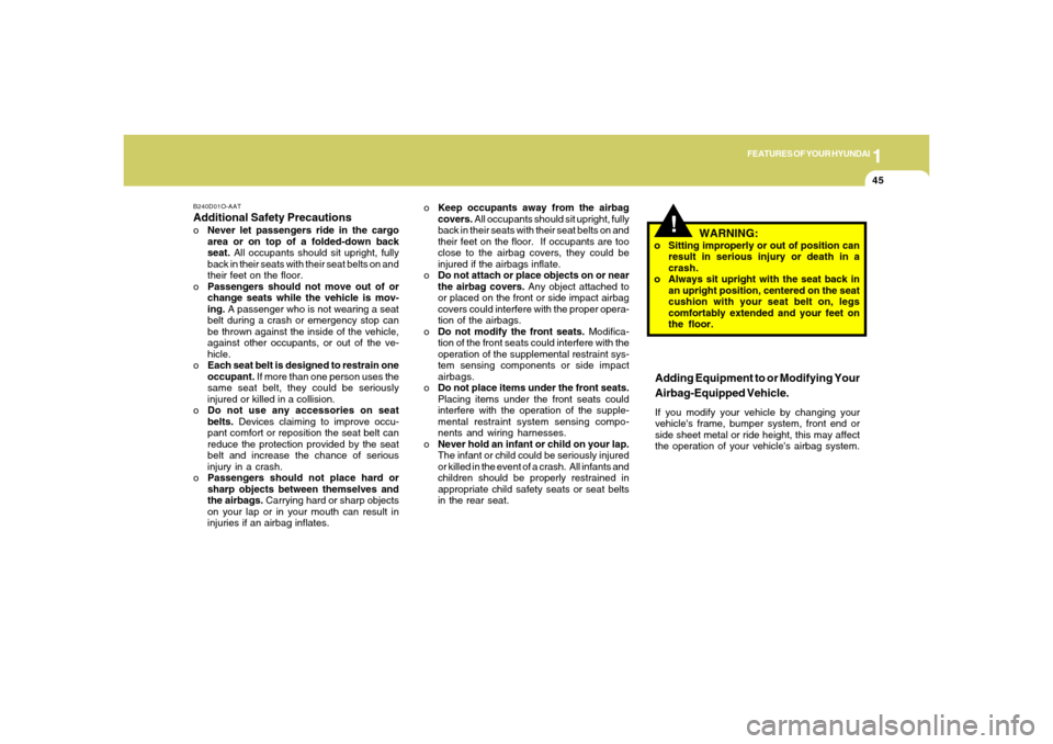Hyundai Santa Fe 2006 Workshop Manual 1
FEATURES OF YOUR HYUNDAI
45
B240D01O-AATAdditional Safety PrecautionsoNever let passengers ride in the cargo
area or on top of a folded-down back
seat. All occupants should sit upright, fully
back i