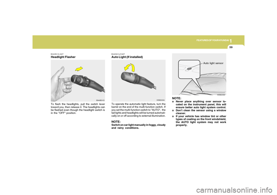 Hyundai Santa Fe 2006 Manual PDF 1
FEATURES OF YOUR HYUNDAI
59
B340E01A-AATHeadlight FlasherTo flash the headlights, pull the switch lever
toward you, then release it. The headlights can
be flashed even though the headlight switch is Hyundai Santa Fe 2006 Manual PDF 1
FEATURES OF YOUR HYUNDAI
59
B340E01A-AATHeadlight FlasherTo flash the headlights, pull the switch lever
toward you, then release it. The headlights can
be flashed even though the headlight switch is
