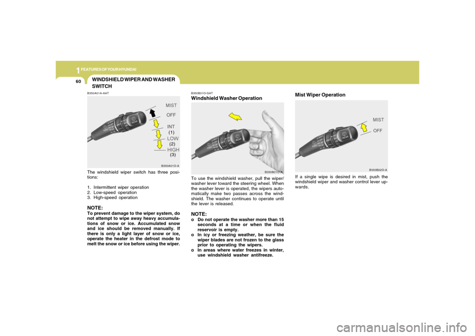 Hyundai Santa Fe 2006  Owners Manual 1FEATURES OF YOUR HYUNDAI60
B350B02O-A
Mist Wiper OperationIf a single wipe is desired in mist, push the
windshield wiper and washer control lever up-
wards.
WINDSHIELD WIPER AND WASHER
SWITCHB350A01A