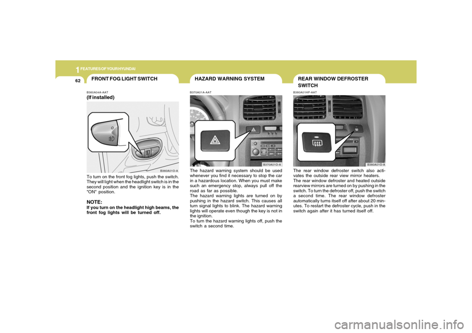 Hyundai Santa Fe 2006 Manual PDF 1FEATURES OF YOUR HYUNDAI62
B360A01O-A
HAZARD WARNING SYSTEM
FRONT FOG LIGHT SWITCH
B370A01A-AATThe hazard warning system should be used
whenever you find it necessary to stop the car
in a hazardous l Hyundai Santa Fe 2006 Manual PDF 1FEATURES OF YOUR HYUNDAI62
B360A01O-A
HAZARD WARNING SYSTEM
FRONT FOG LIGHT SWITCH
B370A01A-AATThe hazard warning system should be used
whenever you find it necessary to stop the car
in a hazardous l