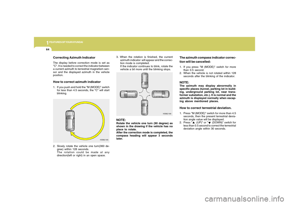 Hyundai Santa Fe 2006 Manual PDF 1FEATURES OF YOUR HYUNDAI64
Correcting Azimuth IndicatorThe display before correction mode is set as
"C". It is needed to correct the indicator between
a current azimuth to terrestrial magnetism sen-
Hyundai Santa Fe 2006 Manual PDF 1FEATURES OF YOUR HYUNDAI64
Correcting Azimuth IndicatorThe display before correction mode is set as
"C". It is needed to correct the indicator between
a current azimuth to terrestrial magnetism sen-