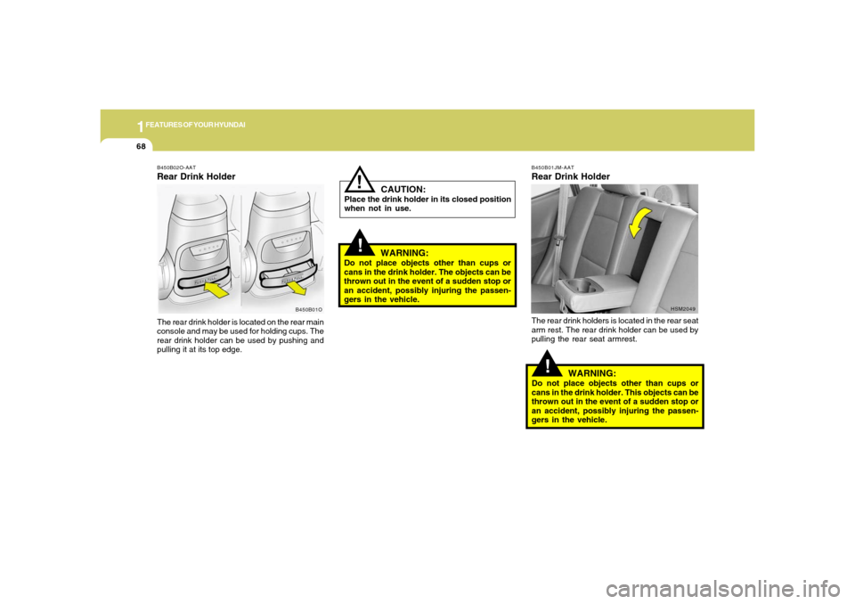 Hyundai Santa Fe 2006 Manual PDF 1FEATURES OF YOUR HYUNDAI68
!
B450B02O-AATRear Drink HolderThe rear drink holder is located on the rear main
console and may be used for holding cups. The
rear drink holder can be used by pushing and
Hyundai Santa Fe 2006 Manual PDF 1FEATURES OF YOUR HYUNDAI68
!
B450B02O-AATRear Drink HolderThe rear drink holder is located on the rear main
console and may be used for holding cups. The
rear drink holder can be used by pushing and