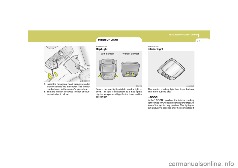 Hyundai Santa Fe 2006 Manual Online 1
FEATURES OF YOUR HYUNDAI
71
3. Insert the hexagonal head wrench provided
with the vehicle into the socket. This wrench
can be found in the vehicles glove box.
4. Turn the wrench clockwise to open Hyundai Santa Fe 2006 Manual Online 1
FEATURES OF YOUR HYUNDAI
71
3. Insert the hexagonal head wrench provided
with the vehicle into the socket. This wrench
can be found in the vehicles glove box.
4. Turn the wrench clockwise to open