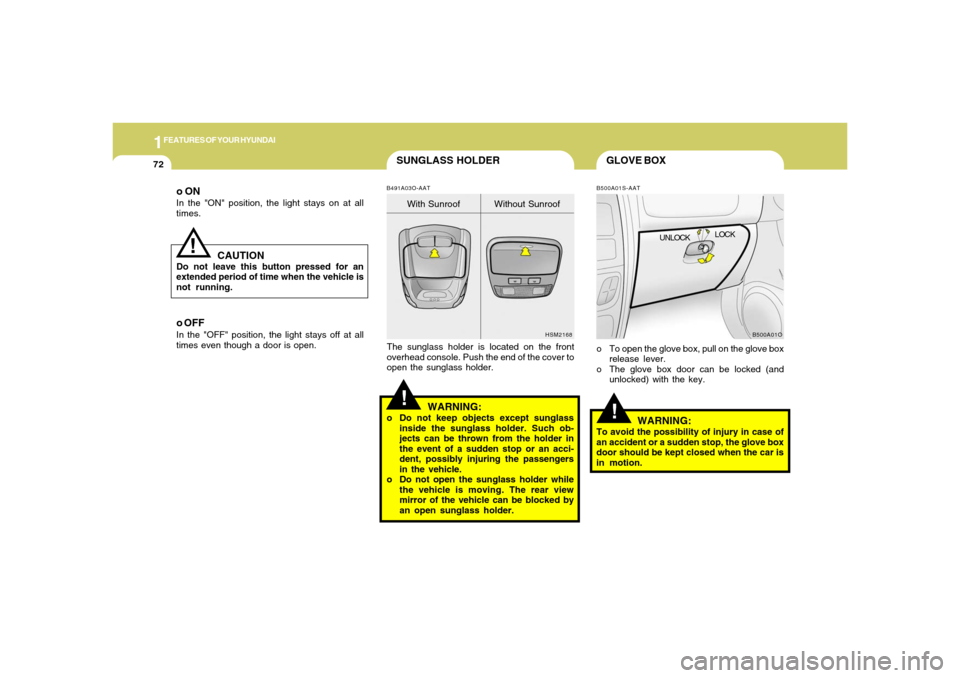 Hyundai Santa Fe 2006 Manual Online 1FEATURES OF YOUR HYUNDAI72
GLOVE BOX!
B500A01S-AAT
WARNING:
To avoid the possibility of injury in case of
an accident or a sudden stop, the glove box
door should be kept closed when the car is
in mot Hyundai Santa Fe 2006 Manual Online 1FEATURES OF YOUR HYUNDAI72
GLOVE BOX!
B500A01S-AAT
WARNING:
To avoid the possibility of injury in case of
an accident or a sudden stop, the glove box
door should be kept closed when the car is
in mot