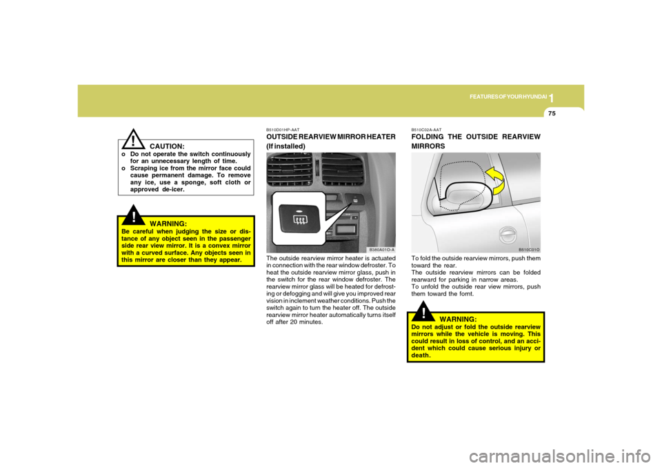 Hyundai Santa Fe 2006 Manual Online 1
FEATURES OF YOUR HYUNDAI
75
B510D01HP-AATOUTSIDE REARVIEW MIRROR HEATER
(If installed)The outside rearview mirror heater is actuated
in connection with the rear window defroster. To
heat the outside Hyundai Santa Fe 2006 Manual Online 1
FEATURES OF YOUR HYUNDAI
75
B510D01HP-AATOUTSIDE REARVIEW MIRROR HEATER
(If installed)The outside rearview mirror heater is actuated
in connection with the rear window defroster. To
heat the outside