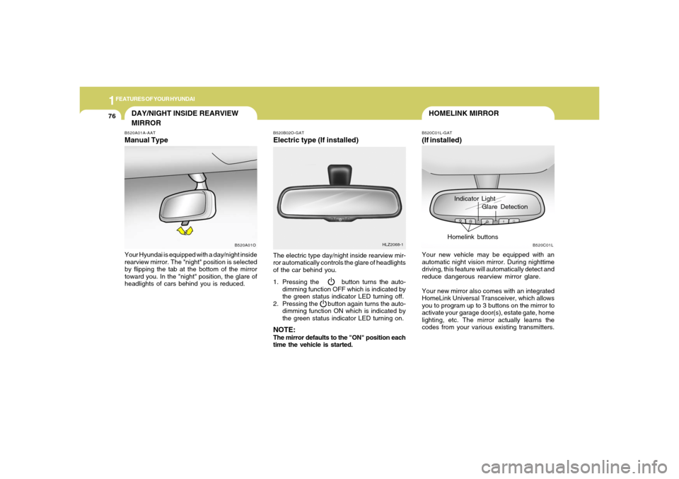 Hyundai Santa Fe 2006 Manual Online 1FEATURES OF YOUR HYUNDAI76
HOMELINK MIRROR
Indicator Light
B520C01L-GAT(If installed)Your new vehicle may be equipped with an
automatic night vision mirror. During nighttime
driving, this feature wil Hyundai Santa Fe 2006 Manual Online 1FEATURES OF YOUR HYUNDAI76
HOMELINK MIRROR
Indicator Light
B520C01L-GAT(If installed)Your new vehicle may be equipped with an
automatic night vision mirror. During nighttime
driving, this feature wil