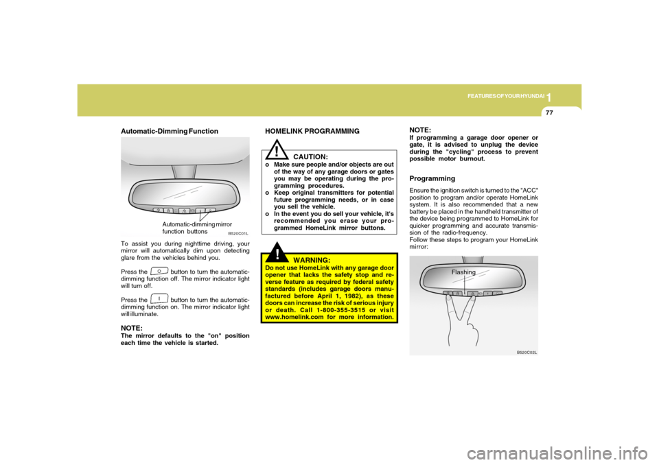 Hyundai Santa Fe 2006 Manual Online 1
FEATURES OF YOUR HYUNDAI
77
!!
HOMELINK PROGRAMMING
CAUTION:o Make sure people and/or objects are out
of the way of any garage doors or gates
you may be operating during the pro-
gramming procedures Hyundai Santa Fe 2006 Manual Online 1
FEATURES OF YOUR HYUNDAI
77
!!
HOMELINK PROGRAMMING
CAUTION:o Make sure people and/or objects are out
of the way of any garage doors or gates
you may be operating during the pro-
gramming procedures