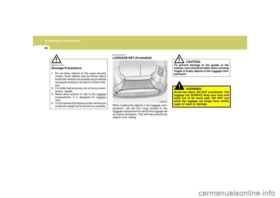 Hyundai Santa Fe 2006 Owners Manual 1FEATURES OF YOUR HYUNDAI82
!
CAUTION:
To prevent damage to the goods or the
vehicle, care should be taken when carrying
fragile or bulky objects in the luggage com-
partment.
!
WARNING:
Avoid eye inj Hyundai Santa Fe 2006 Owners Manual 1FEATURES OF YOUR HYUNDAI82
!
CAUTION:
To prevent damage to the goods or the
vehicle, care should be taken when carrying
fragile or bulky objects in the luggage com-
partment.
!
WARNING:
Avoid eye inj