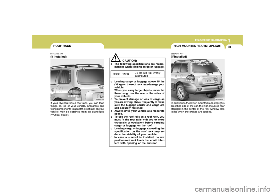 Hyundai Santa Fe 2006 Owners Manual 1
FEATURES OF YOUR HYUNDAI
83
ROOF RACKB630A02O-AAT(If installed)If your Hyundai has a roof rack, you can load
things on top of your vehicle. Crossrails and
fixing components to adapt the roof rack on Hyundai Santa Fe 2006 Owners Manual 1
FEATURES OF YOUR HYUNDAI
83
ROOF RACKB630A02O-AAT(If installed)If your Hyundai has a roof rack, you can load
things on top of your vehicle. Crossrails and
fixing components to adapt the roof rack on