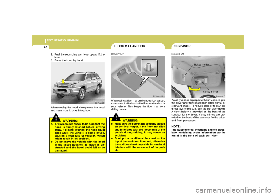 Hyundai Santa Fe 2006 Owners Manual 1FEATURES OF YOUR HYUNDAI86
SUN VISOR
FLOOR MAT ANCHOR
B580A01O-AATYour Hyundai is equipped with sun visors to give
the driver and front passenger either frontal or
sideward shade. To reduce glare or Hyundai Santa Fe 2006 Owners Manual 1FEATURES OF YOUR HYUNDAI86
SUN VISOR
FLOOR MAT ANCHOR
B580A01O-AATYour Hyundai is equipped with sun visors to give
the driver and front passenger either frontal or
sideward shade. To reduce glare or