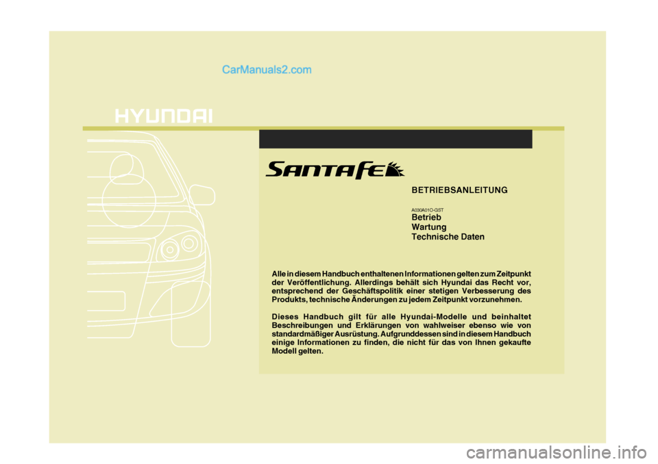 Hyundai Santa Fe 2006 Betriebsanleitung (in German) Alle in diesem Handbuch enthaltenen Informationen gelten zum Zeitpunkt der Veröffentlichung. Allerdings behält sich Hyundai das Recht vor, entsprechend der Geschäftspolitik einer stetigen Verbesser Hyundai Santa Fe 2006 Betriebsanleitung (in German) Alle in diesem Handbuch enthaltenen Informationen gelten zum Zeitpunkt der Veröffentlichung. Allerdings behält sich Hyundai das Recht vor, entsprechend der Geschäftspolitik einer stetigen Verbesser