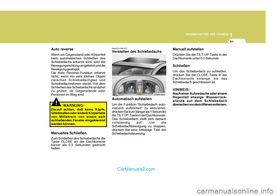 Hyundai Santa Fe 2006  Betriebsanleitung (in German) 1
EIGENSCHAFTEN DES HYUNDAI
91
OCM051025L
Auto reverse Wenn ein Gegenstand oder Körperteil beim automatischen Schließen desSchiebedachs erkannt wird, wird die Bewegungsrichtung umgekehrt und die Bew