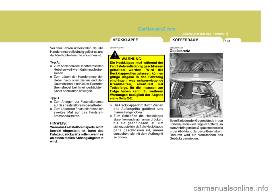 Hyundai Santa Fe 2006  Betriebsanleitung (in German) 1
EIGENSCHAFTEN DES HYUNDAI
103
!
o Die Heckklappe wird durch Ziehen
des Außengriffs geöffnet und manuell angehoben.
o Zum Schließen die Heckklappe absenken und nach unten drücken,bis sie geschlos